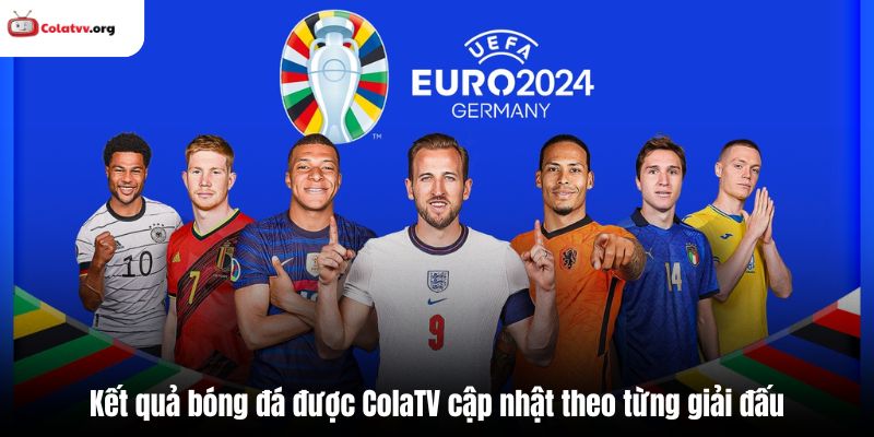 Kết quả bóng đá được ColaTV cập nhật theo từng giải đấu