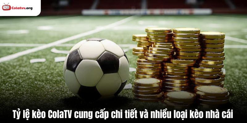 Tỷ lệ kèo ColaTV cung cấp chi tiết và nhiều loại kèo nhà cái