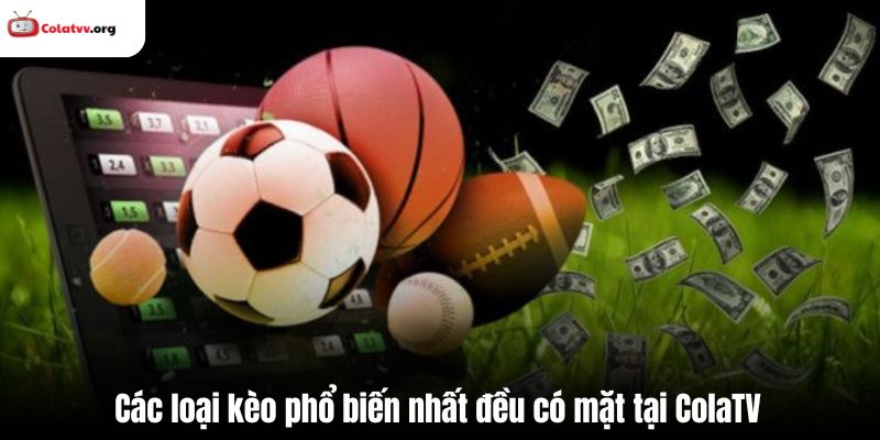 Các loại kèo phổ biến nhất đều có mặt tại ColaTV
