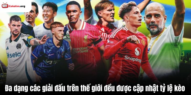 Đa dạng các giải đấu trên thế giới đều được cập nhật tỷ lệ kèo