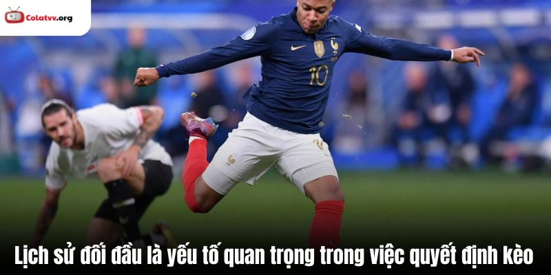 Lịch sử đối đầu là yếu tố quan trọng trong việc quyết định kèo