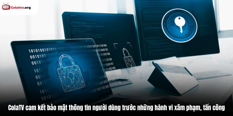 ColaTV cam kết bảo mật thông tin người dùng trước những hành vi xâm phạm, tấn công