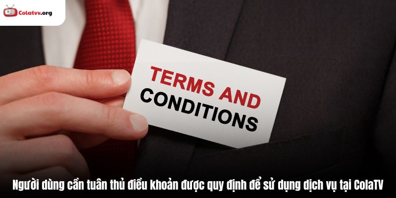 Người dùng cần tuân thủ điều khoản được quy định để sử dụng dịch vụ tại ColaTV
