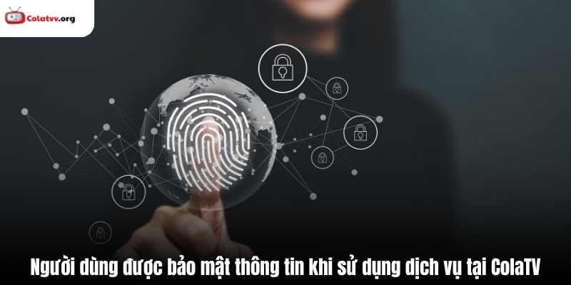 Người dùng được bảo mật thông tin khi sử dụng dịch vụ tại ColaTV