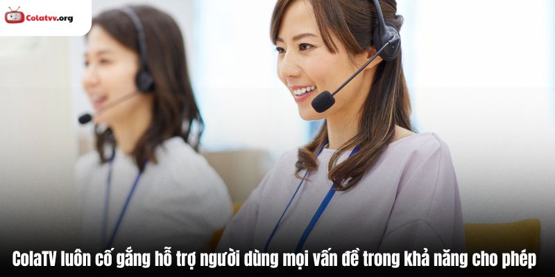 ColaTV luôn cố gắng hỗ trợ người dùng mọi vấn đề trong khả năng cho phép